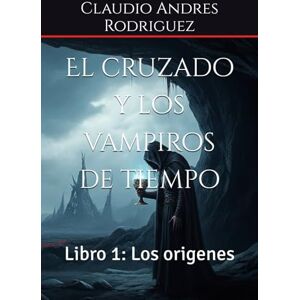 Rodriguez El cruzado y los vampiros de tiempo: Libro 1: Los origenes Rodriguez El cruzado y los vampiros de tiempo: Libro 1: Los origenes