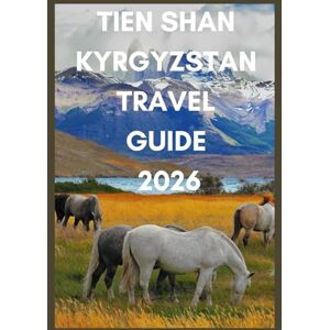 Ballenger, Adrienne TIEN SHAN KYRGYZSTAN TRAVEL GUIDE 2026: Discover Kyrgyzstan’s Hidden Trails, Yurts, and Alpine Lakes Ballenger, Adrienne TIEN SHAN KYRGYZSTAN TRAVEL GUIDE 2026: Discover Kyrgyzstan’s Hidden Trails, Yurts, and Alpine Lakes