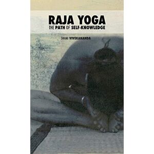 Swami Vivekananda Raja Yoga: The Path of Self-Knowledge Swami Vivekananda Raja Yoga: The Path of Self-Knowledge