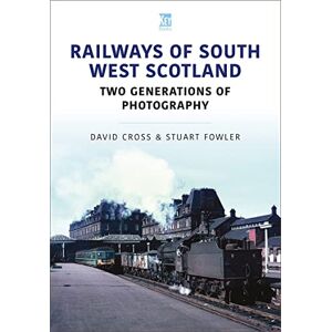 Fowler, Stuart Railways of South West Scotland: Two Generations of Photography (Britain's Railways Series) Fowler, Stuart Railways of South West Scotland: Two Generations of Photography (Britain's Railways Series)