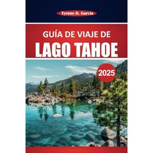 Garcia, Tyrone D. Guía de viaje de Lake Tahoe 2025: Explore aventuras al aire libre, vistas panorámicas, restaurantes locales y actividades durante todo el año en el norte de California y Nevada Garcia, Tyrone D. Guía de viaje de Lake Tahoe 2025: Explore aventuras al aire libre, vistas panorámicas, restaurantes locales y actividades durante todo el año en el norte de California y Nevada
