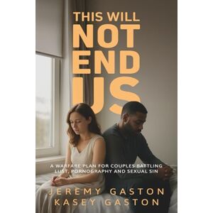 Gaston, Jeremy This Will Not End Us: A warfare plan for couples battling lust, pornography and sexual sin Gaston, Jeremy This Will Not End Us: A warfare plan for couples battling lust, pornography and sexual sin