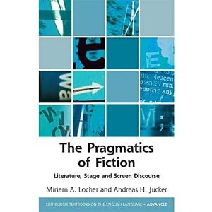Locher, Miriam A. The Pragmatics of Fiction: Literature, Stage and Screen Discourse (Edinburgh Textbooks on the English Language Advanced) Locher, Miriam A. The Pragmatics of Fiction: Literature, Stage and Screen Discourse (Edinburgh Textbooks on the English Language Advanced)