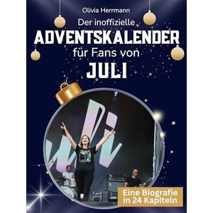 Herrmann, Olivia Der inoffizielle Adventskalender für Fans von Juli: 24 Tage mit deinem Star bis Weihnachten. Fanbuch und Biografie in einem. Das ideale Geschenkt für alle Fans. Herrmann, Olivia Der inoffizielle Adventskalender für Fans von Juli: 24 Tage mit deinem Star bis Weihnachten. Fanbuch und Biografie in einem. Das ideale Geschenkt für alle Fans.