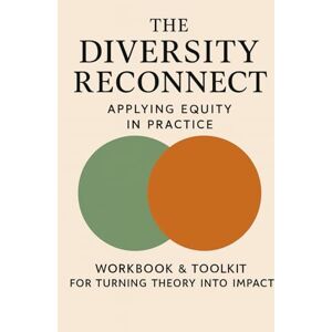 Green, Tia Nicole The Diversity Reconnect: Applying Equity in Practice: Workbook & Toolkit for Turning Theory into Impact (The Diversity Disconnect & Reconnect Curriculum) Green, Tia Nicole The Diversity Reconnect: Applying Equity in Practice: Workbook & Toolkit for Turning Theory into Impact (The Diversity Disconnect & Reconnect Curriculum)