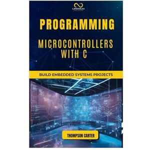 CARTER, THOMPSON Programming Microcontrollers with C: Build Embedded Systems CARTER, THOMPSON Programming Microcontrollers with C: Build Embedded Systems