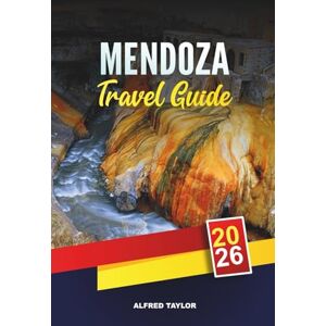 Taylor MENDOZA TRAVEL GUIDE 2026: Discover Mendoza: Wine Bike Tours, Aconcagua Views & Cacheuta Thermal Baths Taylor MENDOZA TRAVEL GUIDE 2026: Discover Mendoza: Wine Bike Tours, Aconcagua Views & Cacheuta Thermal Baths