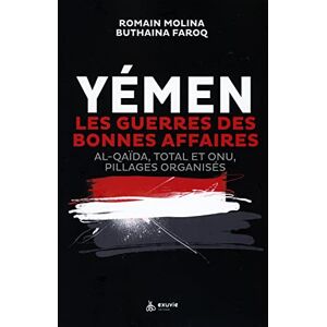 Molina, Romain Yémen Les guerres des bonnes affaires Al-Qaïda, Total et ONU, pillages organisés Molina, Romain Yémen Les guerres des bonnes affaires Al-Qaïda, Total et ONU, pillages organisés