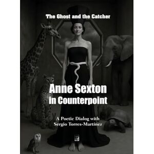 Torres-Martínez, Sergio Anne Sexton in Counterpoint: The Ghost and the Catcher: A Poetic Dialog with Sergio Torres-Martínez (Contrapuntos poéticos) Torres-Martínez, Sergio Anne Sexton in Counterpoint: The Ghost and the Catcher: A Poetic Dialog with Sergio Torres-Martínez (Contrapuntos poéticos)