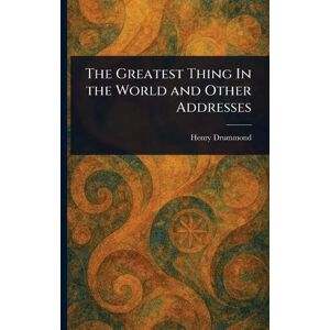Drummond, Henry The Greatest Thing In the World and Other Addresses Drummond, Henry The Greatest Thing In the World and Other Addresses