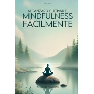Tual, Wim Alcanzar y cultivar el mindfulness fácilmente: Guía práctica para integrar la serenidad y la claridad en tu día a día (Yoga, meditación, relajación y bienestar con la respiración) Tual, Wim Alcanzar y cultivar el mindfulness fácilmente: Guía práctica para integrar la serenidad y la claridad en tu día a día (Yoga, meditación, relajación y bienestar con la respiración)