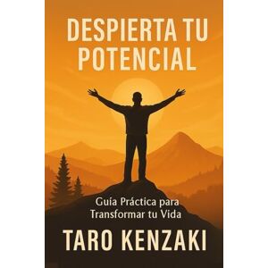 Kenzaki, Taro Despierta Tu Potencial: Guía Práctica para Transformar tu Vida Kenzaki, Taro Despierta Tu Potencial: Guía Práctica para Transformar tu Vida