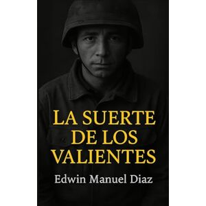 DIAZ MEDINA, EDWIN MANUEL La suerte de los valientes DIAZ MEDINA, EDWIN MANUEL La suerte de los valientes