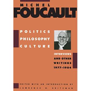 Foucault, Michel Politics, Philosophy, Culture: Interviews and Other Writings, 1977-1984 Foucault, Michel Politics, Philosophy, Culture: Interviews and Other Writings, 1977-1984