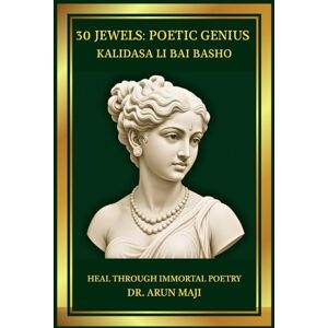 MAJI, Dr. ARUN 30 JEWELS: POETIC GENIUS KALIDASA LI BAI BASHO (Best of The Bests: Healing Through Poetry) MAJI, Dr. ARUN 30 JEWELS: POETIC GENIUS KALIDASA LI BAI BASHO (Best of The Bests: Healing Through Poetry)