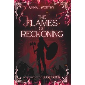 Worthy, Anna J. The Flames of Reckoning: Book Three of the Lost Scion series: 3 Worthy, Anna J. The Flames of Reckoning: Book Three of the Lost Scion series: 3