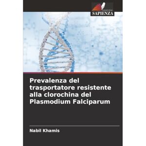 Khamis, Nabil Prevalenza del trasportatore resistente alla clorochina del Plasmodium Falciparum Khamis, Nabil Prevalenza del trasportatore resistente alla clorochina del Plasmodium Falciparum