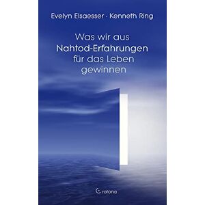 Elsaesser, Evelyn Was wir aus Nahtod-Erfahrungen für das Leben gewinnen Elsaesser, Evelyn Was wir aus Nahtod-Erfahrungen für das Leben gewinnen