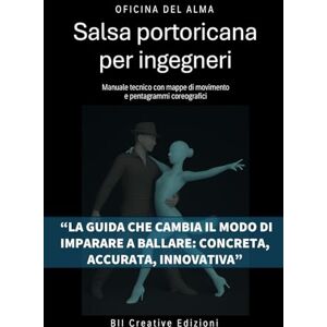 Alma, Oficina del Salsa Portoricana per Ingegneri: Manuale tecnico con mappe di movimento e pentagrammi coreografici (Manuali tecnici di danza) Alma, Oficina del Salsa Portoricana per Ingegneri: Manuale tecnico con mappe di movimento e pentagrammi coreografici (Manuali tecnici di danza)