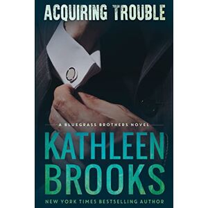 Brooks, Kathleen Acquiring Trouble: A Bluegrass Brothers Novel: Volume 3 Brooks, Kathleen Acquiring Trouble: A Bluegrass Brothers Novel: Volume 3