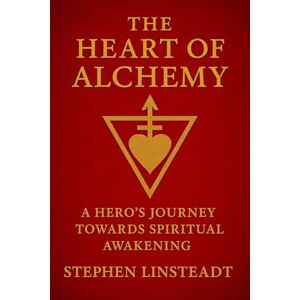 Linsteadt, Stephen The Heart of Alchemy: A Hero's Journey Towards Spiritual Awakening Linsteadt, Stephen The Heart of Alchemy: A Hero's Journey Towards Spiritual Awakening