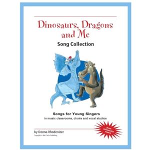 Rhodenizer, Donna Dinosaurs, Dragons and Me (Song Collection): Songs for Young Singers in music classrooms, choirs, and vocal studios Rhodenizer, Donna Dinosaurs, Dragons and Me (Song Collection): Songs for Young Singers in music classrooms, choirs, and vocal studios