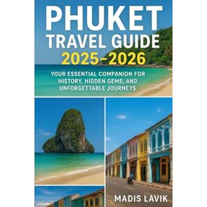 Lavik, Madis Phuket Travel Guide 2025-2026: Your Essential Companion for History, Hidden Gems, and Unforgettable Journeys Lavik, Madis Phuket Travel Guide 2025-2026: Your Essential Companion for History, Hidden Gems, and Unforgettable Journeys