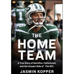 Kopper, Jasmin THE HOME TEAM: A True Story of Sacrifice, Fatherhood, and the Unseen Side of the NFL Kopper, Jasmin THE HOME TEAM: A True Story of Sacrifice, Fatherhood, and the Unseen Side of the NFL