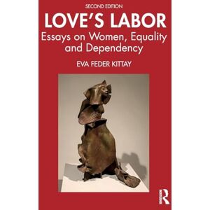 Kittay, Eva Feder Love's Labor: Essays on Women, Equality and Dependency Kittay, Eva Feder Love's Labor: Essays on Women, Equality and Dependency