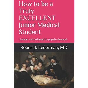 Lederman MD, Robert J How to be a Truly EXCELLENT Junior Medical Student 7th Edition: Updated and re-issued by popular demand! Lederman MD, Robert J How to be a Truly EXCELLENT Junior Medical Student 7th Edition: Updated and re-issued by popular demand!