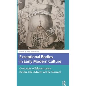 Exceptional Bodies in Early Modern Culture: Concepts of Monstrosity Before the Advent of the Normal (Monsters and Marvels. Alterity in the Medieval and Early Modern Worlds) Exceptional Bodies in Early Modern Culture: Concepts of Monstrosity Before the Advent of the Normal (Monsters and Marvels. Alterity in the Medieval and Early Modern Worlds)