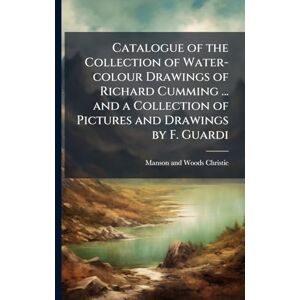 Christie, Manson and Woods Catalogue of the Collection of Water-colour Drawings of Richard Cumming ... and a Collection of Pictures and Drawings by F. Guardi Christie, Manson and Woods Catalogue of the Collection of Water-colour Drawings of Richard Cumming ... and a Collection of Pictures and Drawings by F. Guardi