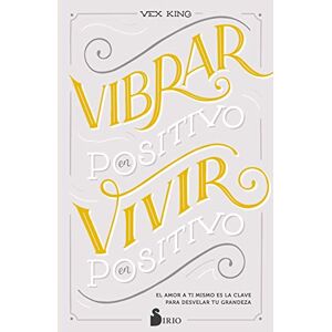 King, Vex Vibrar En Positivo, Vivir En Positivo: How Self-Love Is the Key to Unlocking Your Greatness King, Vex Vibrar En Positivo, Vivir En Positivo: How Self-Love Is the Key to Unlocking Your Greatness