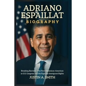 A. Smith, Justin Adriano Espaillat Biography: Breaking Barriers The First Dominican-American in U.S. Congress and His Fight for Immigrant Rights (All Stars Biography) A. Smith, Justin Adriano Espaillat Biography: Breaking Barriers The First Dominican-American in U.S. Congress and His Fight for Immigrant Rights (All Stars Biography)