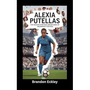 Eckley, Brandon ALEXIA PUTELLAS: The Soccer Star Who Never Gave Up- Biography for kids Eckley, Brandon ALEXIA PUTELLAS: The Soccer Star Who Never Gave Up- Biography for kids