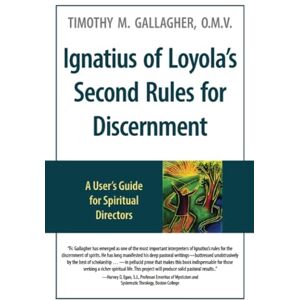Gallagher, Timothy M. Ignatius of Loyola’s Second Rules for Discernment: A User's Guide for Spiritual Directors Gallagher, Timothy M. Ignatius of Loyola’s Second Rules for Discernment: A User's Guide for Spiritual Directors
