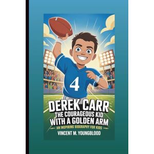 Vincent DEREK CARR: The Courageous Kid With A Golden Arm: An Inspiring Biography For Kids Vincent DEREK CARR: The Courageous Kid With A Golden Arm: An Inspiring Biography For Kids