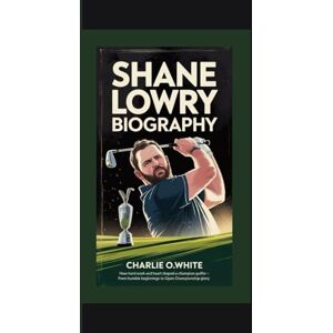 O.white, Charlie SHANE LOWRY BIOGRAPHY: How Hard Work and Heart Shaped a Champion Golfer – From Humble Beginnings to Open Championship Glory O.white, Charlie SHANE LOWRY BIOGRAPHY: How Hard Work and Heart Shaped a Champion Golfer – From Humble Beginnings to Open Championship Glory