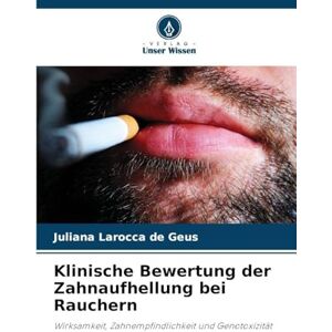 Larocca de Geus, Juliana Klinische Bewertung der Zahnaufhellung bei Rauchern: Wirksamkeit, Zahnempfindlichkeit und Genotoxizität Larocca de Geus, Juliana Klinische Bewertung der Zahnaufhellung bei Rauchern: Wirksamkeit, Zahnempfindlichkeit und Genotoxizität