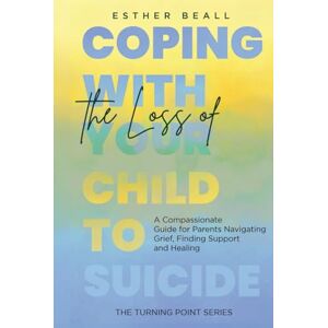 Books, Blik Coping With the Loss of Your Child to Suicide: A Compassionate Guide for Parents Navigating Grief, Finding Support and Healing (The Turning Point Series) Books, Blik Coping With the Loss of Your Child to Suicide: A Compassionate Guide for Parents Navigating Grief, Finding Support and Healing (The Turning Point Series)