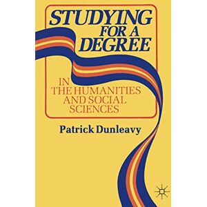 Dunleavy, Patrick Studying for a Degree: In the Humanities and Social Sciences Dunleavy, Patrick Studying for a Degree: In the Humanities and Social Sciences