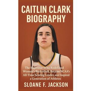 Jackson CAITLIN CLARK BIOGRAPHY: The Superstar Who Redefined Women’s Basketball, Became NCAA’s All-Time Scoring Leader, and Inspired a Generation of Athletes Jackson CAITLIN CLARK BIOGRAPHY: The Superstar Who Redefined Women’s Basketball, Became NCAA’s All-Time Scoring Leader, and Inspired a Generation of Athletes