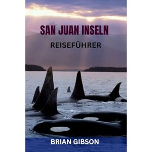 Gibson SAN JUAN INSELN REISEFÜHRER: Top-Attraktionen, versteckte Juwelen, Fährverbindungen, Outdoor-Abenteuer und komplette Inselrouten – Entdecken Sie die Schönheit von Washingtons Küstenparadies Gibson SAN JUAN INSELN REISEFÜHRER: Top-Attraktionen, versteckte Juwelen, Fährverbindungen, Outdoor-Abenteuer und komplette Inselrouten – Entdecken Sie die Schönheit von Washingtons Küstenparadies