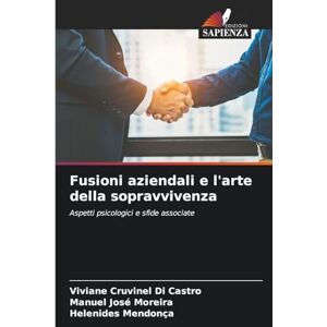 Cruvinel Di Castro, Viviane Fusioni aziendali e l'arte della sopravvivenza: Aspetti psicologici e sfide associate Cruvinel Di Castro, Viviane Fusioni aziendali e l'arte della sopravvivenza: Aspetti psicologici e sfide associate