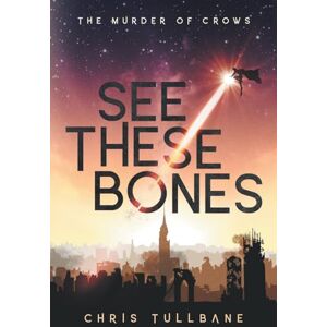 Tullbane, Chris See These Bones: 1 (The Post-Break World: The Murder of Crows) Tullbane, Chris See These Bones: 1 (The Post-Break World: The Murder of Crows)