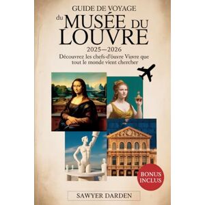 Darden, Sawyer Guide de voyage du musée du Louvre 2025-2026 : Découvrez les chefs-d'œuvre que tout le monde vient chercher: Explorez les trésors les plus célèbres du ... de Napoléon, etc. avec des conseils.. Darden, Sawyer Guide de voyage du musée du Louvre 2025-2026 : Découvrez les chefs-d'œuvre que tout le monde vient chercher: Explorez les trésors les plus célèbres du ... de Napoléon, etc. avec des conseils..