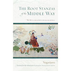 Nagarjuna The Root Stanzas of the Middle Way: The Mulamadhyamakakarika Nagarjuna The Root Stanzas of the Middle Way: The Mulamadhyamakakarika