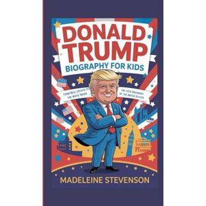Stevenson, Madeleine Donald Trump Biography for Kids: From Real Estate to the White House The 45th President of the United States Stevenson, Madeleine Donald Trump Biography for Kids: From Real Estate to the White House The 45th President of the United States
