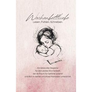 Frumento, Viola Wochenbettliebe Lesen. Fühlen. Schreiben.: Ein liebevoller Begleiter für dein erstes Wochenbett, der dir Raum für Gefühle schenkt und dich in deinem intuitiven Mamasein unterstützt. Frumento, Viola Wochenbettliebe Lesen. Fühlen. Schreiben.: Ein liebevoller Begleiter für dein erstes Wochenbett, der dir Raum für Gefühle schenkt und dich in deinem intuitiven Mamasein unterstützt.