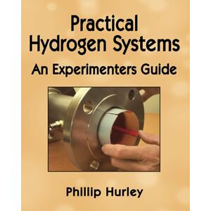 Hurley, Phillip Practical Hydrogen Systems: An Experimenters Guide Hurley, Phillip Practical Hydrogen Systems: An Experimenters Guide